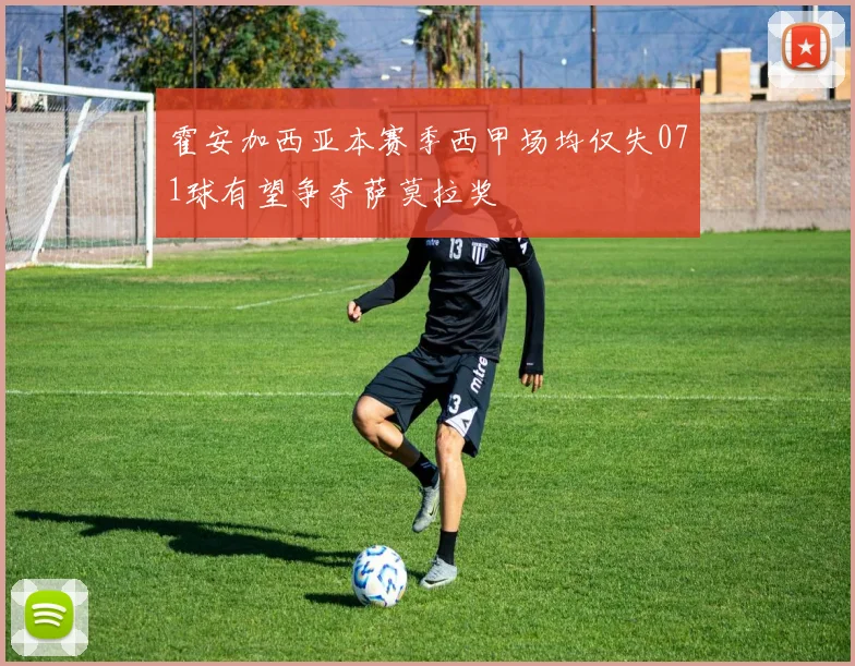 霍安加西亚本赛季西甲场均仅失071球有望争夺萨莫拉奖